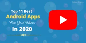 Top 11 Best Android Apps For YouTubers You Should Use In 2020
