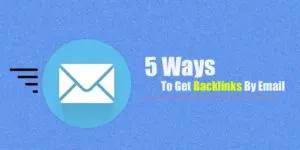 5 Working Steps To Get High Quality Backlinks By Email