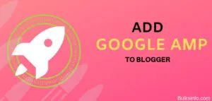 How To Add Google AMP in Blogger Website?